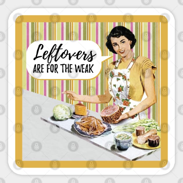 Leftovers Are for the Weak Funny Holiday Saying Sticker by HungryDinoDesign